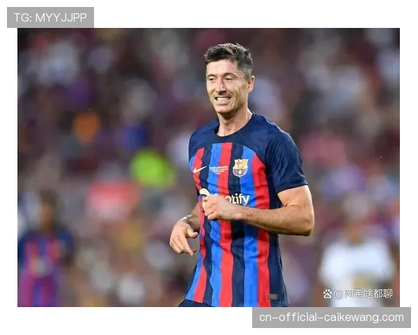 老将莱万宝刀未老 经验传承助力巴萨年轻锋线成长